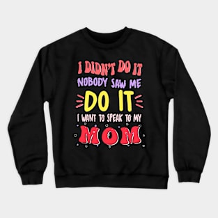 I Didn't Do It Nobody Saw Me I Want To Speak To My Mom Crewneck Sweatshirt